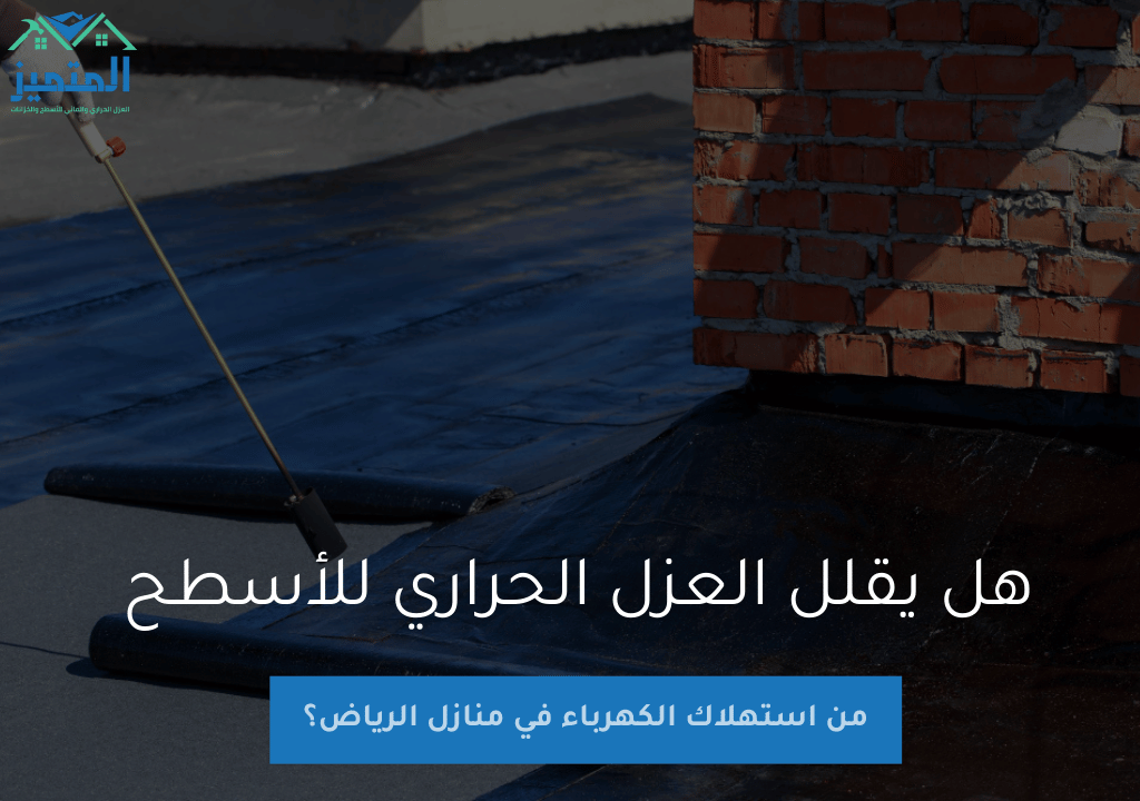 هل يقلل العزل الحراري للأسطح من استهلاك الكهرباء في منازل الرياض؟