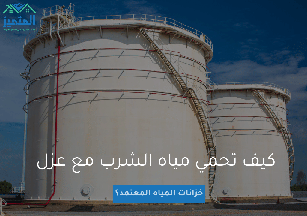 كيف تحمي مياه الشرب مع عزل خزانات المياه المعتمد؟